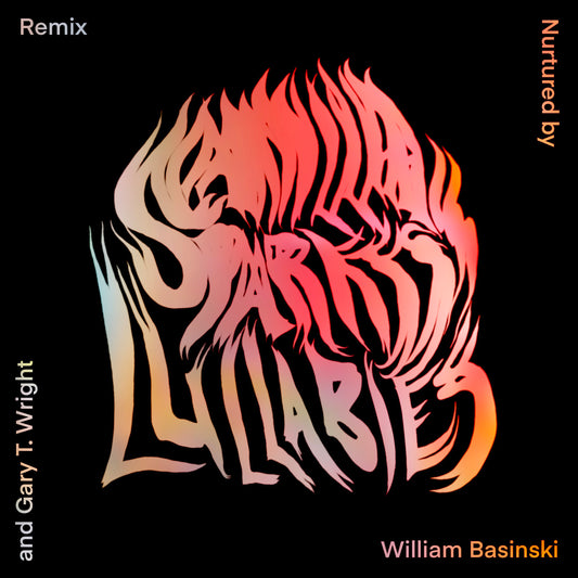 Lullabies (Remix by William Basinski & Gary Thomas Wright) - DIGITAL